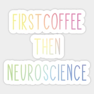 First Coffee, Then Neuroscience - Funny Neuroscience Scientist Joke Sticker